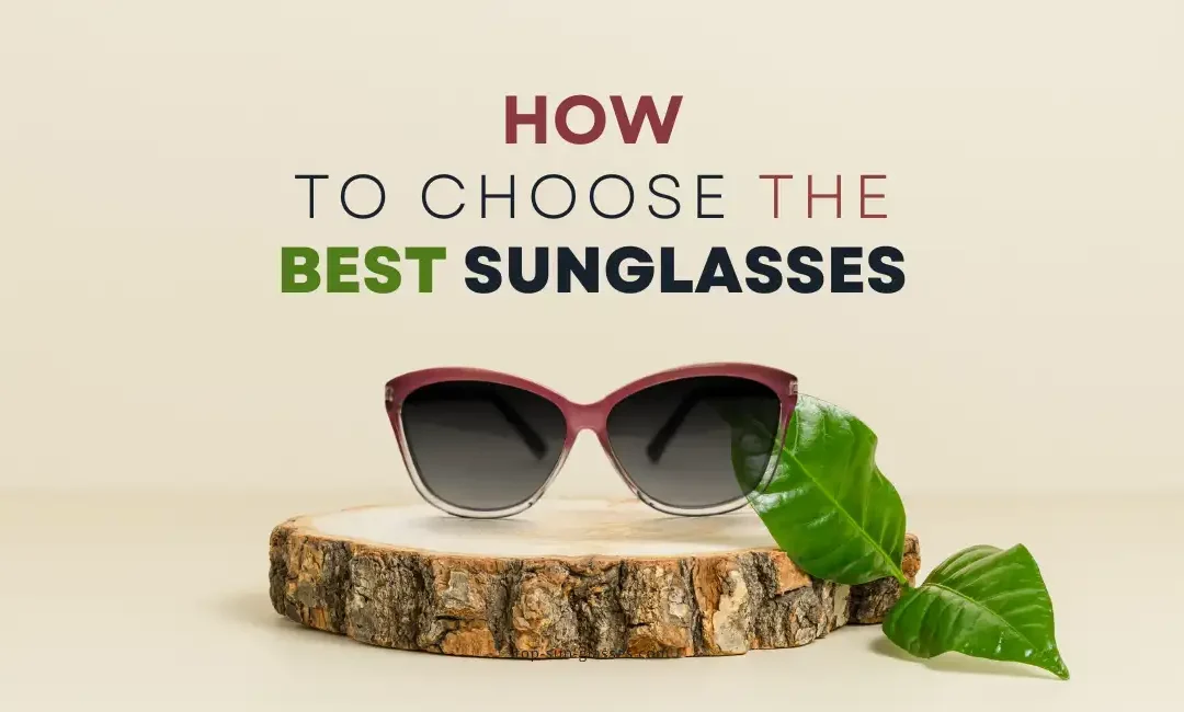 try different styles of sunglasses to find the best sunglasses for your face shape, lifestyle, outdoor activity, and the durability of the sunglasses.